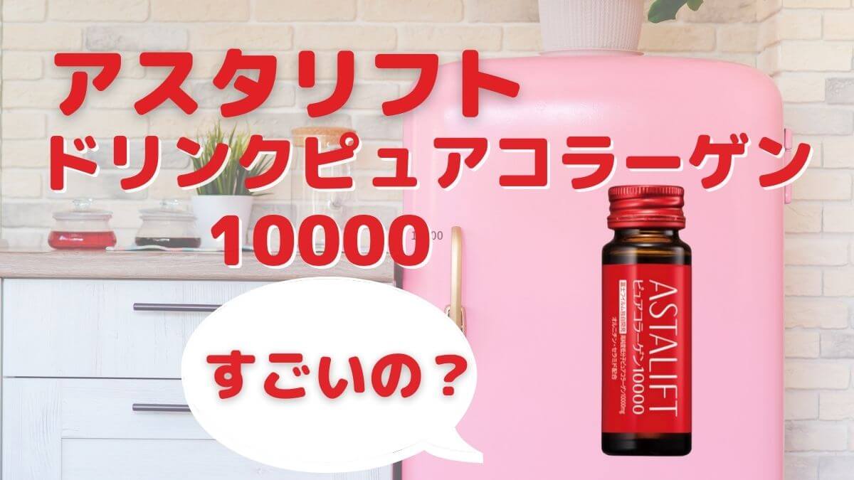 何がすごいの？どんな味？アスタリフトドリンクピュアコラーゲン10000を飲んでみたので口コミします。